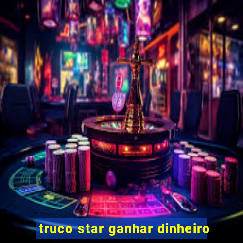 truco star ganhar dinheiro